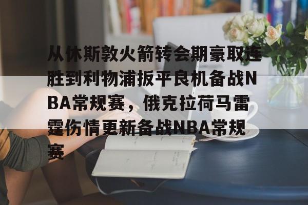 从休斯敦火箭转会期豪取连胜到利物浦扳平良机备战NBA常规赛,俄克拉荷马雷霆伤情更新备战NBA常规赛的简单介绍-9游官网